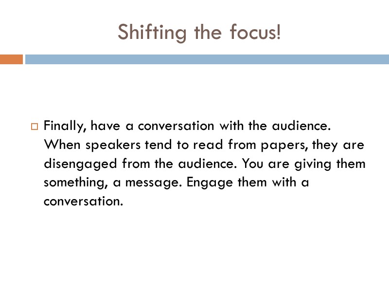 Shifting the focus!   Finally, have a conversation with the audience. When speakers